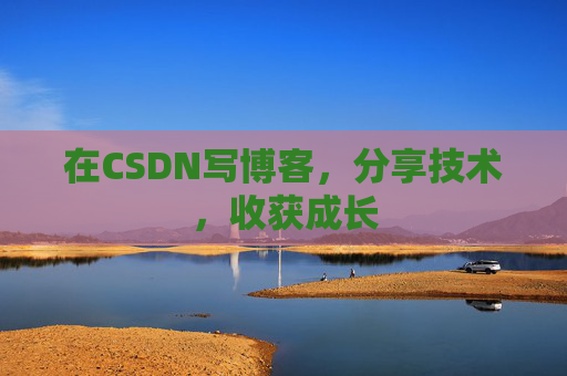 在CSDN写博客，分享技术，收获成长